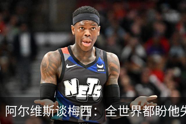 阿尔维斯谈梅西：全世界都盼他失败，真正的传奇总会成为众矢之的